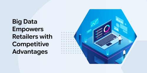 Big Data Empowers Retailers with Competitive Advantages 