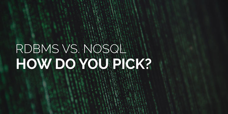 RDBMS VS NoSQL: How Do You Pick? RDBMS VS NoSQL: How Do You Pick?