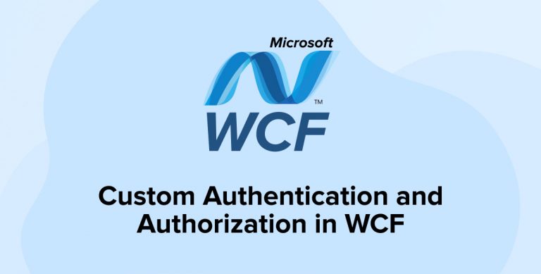 CUSTOM AUTHENTICATION AND AUTHORIZATION IN WCF
