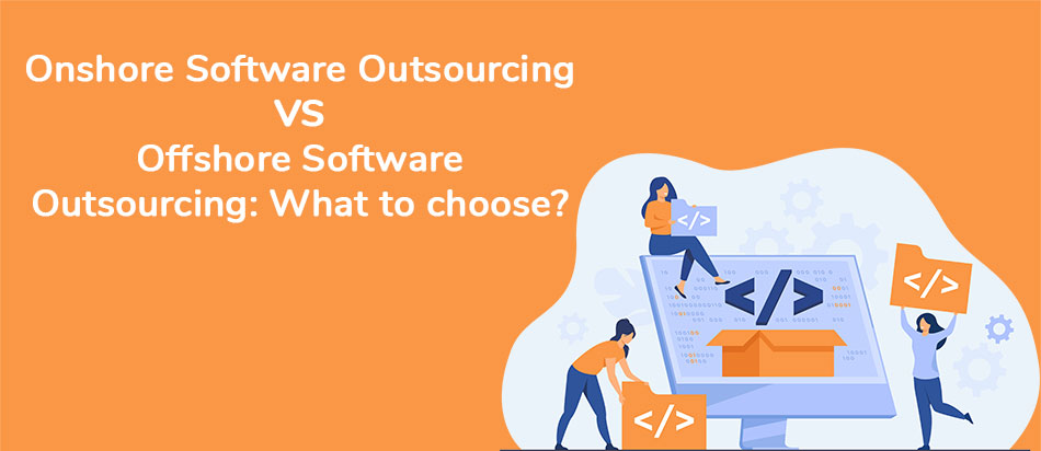 Onshore Software Outsourcing vs Offshore Software Outsourcing Onshore Software Outsourcing vs Offshore Software Outsourcing