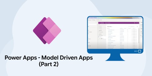 Power Apps – Model Driven Apps (Part 2) 