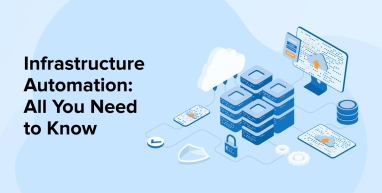 Infrastructure Automation: All You Need to Know Infrastructure Automation: All You Need to Know