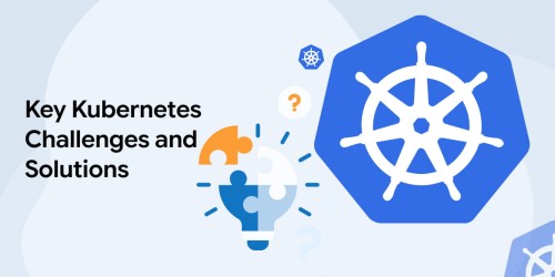 Key Kubernetes Challenges and Solutions 