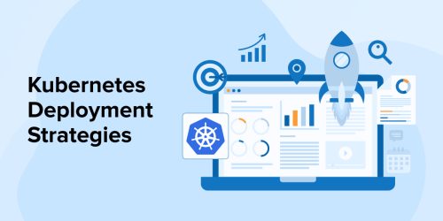 Kubernetes Deployment Strategies- A Detailed Guide