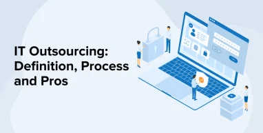 IT Outsourcing: Definition, Process and Pros