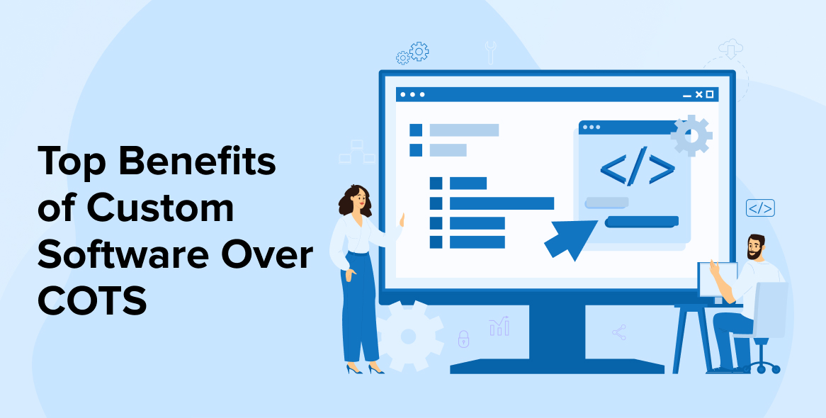 Top Benefits of Custom Software Over COTS