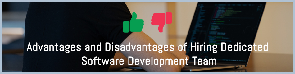 Advantages and Disadvantages of Hiring Dedicated Software Development Team Advantages and Disadvantages of Hiring Dedicated Software Development Team