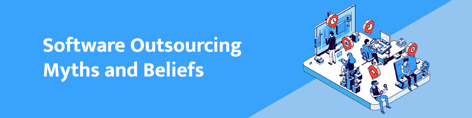 7 Common Software Outsourcing Myths Debunked 7 Common Software Outsourcing Myths Debunked