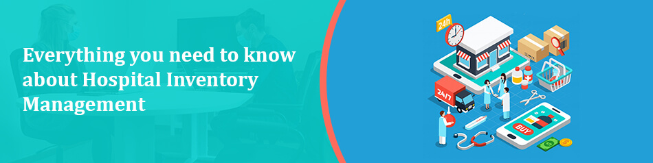 Everything you need to know about Hospital Inventory Management Everything you need to know about Hospital Inventory Management