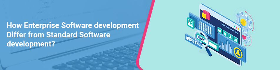 How Enterprise Software development Differ from Standard Software development? How Enterprise Software development Differ from Standard Software development?