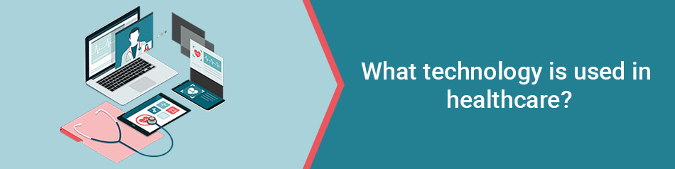 What technology is used in healthcare What technology is used in healthcare