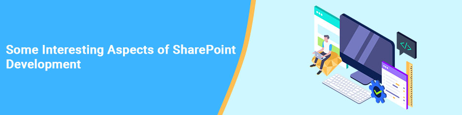Time to Unveil Some Interesting Aspects Of SharePoint Development Time to Unveil Some Interesting Aspects Of SharePoint Development