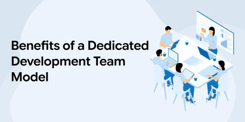 Top 8 Benefits of a Dedicated Development Team Model 