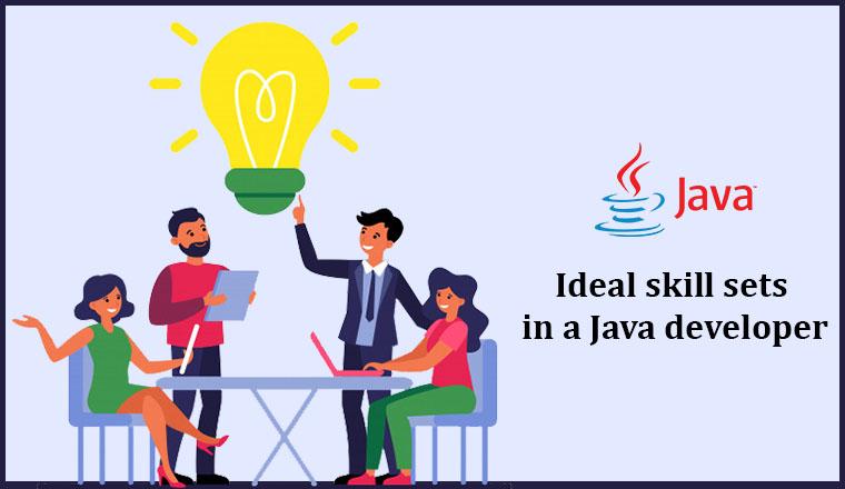 Ideal skill sets in a Java Developer Ideal skill sets in a Java Developer