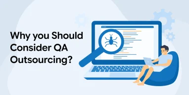 Why You Should Consider QA Outsourcing?