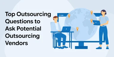 Top Outsourcing Questions to Ask Potential Outsourcing Vendors
