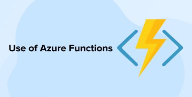 Use of Azure Functions Use of Azure functions
