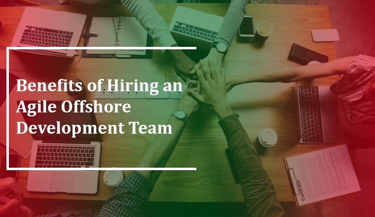 Benefits of Hiring an Agile Offshore Development Team Benefits of Hiring an Agile Offshore Development Team