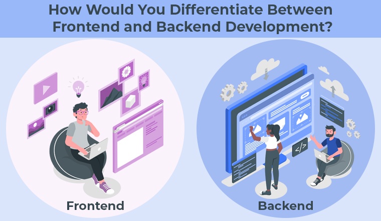 How Would You Differentiate Between Frontend and Backend Development?