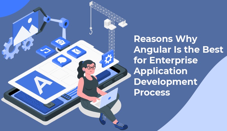 Reasons Why Angular Is the Best for Enterprise Application Development Process