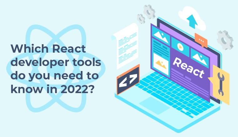 Which React developer tools do you need to know in 2022?