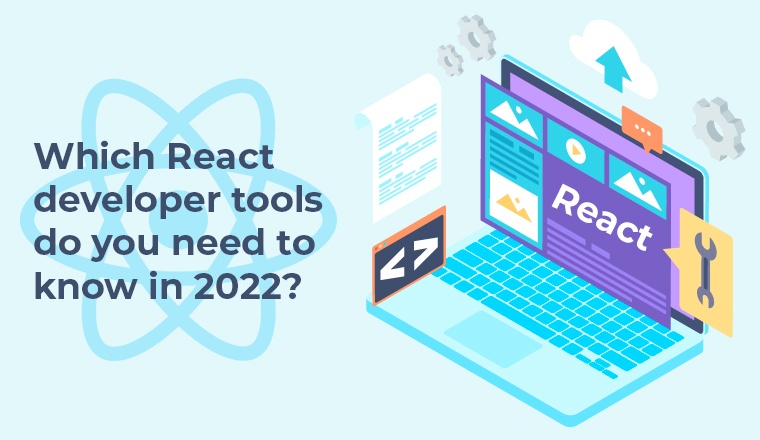 Which React developer tools do you need to know in 2022? Which React developer tools do you need to know in 2022?