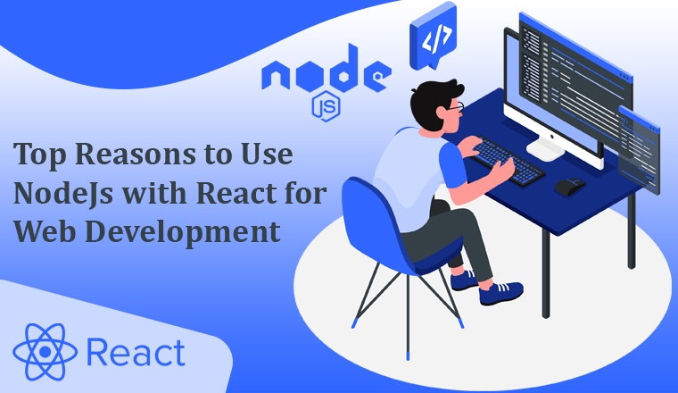 Top Reasons to Use NodeJs with React for Web Development