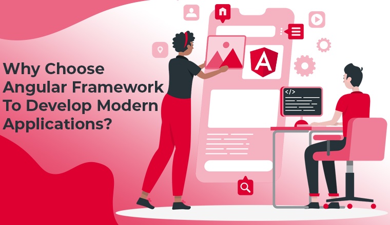Why Choose Angular Framework To Develop Modern Applications?
