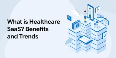 What is Healthcare SaaS? Benefits and Trends