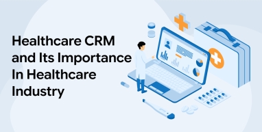 Healthcare CRM and Its Importance In Healthcare Industry