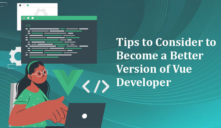 Tips to Consider to Become a Better Version of Vue Developer