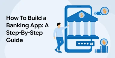 How To Build A Banking App: A Step-By-Step Guide