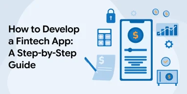 How to Develop a Fintech App: A Step-by-Step Guide