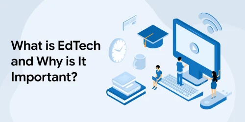 What Is EdTech And Why Is It Important? 