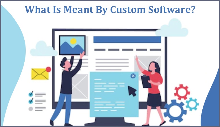 What Is Meant By Custom Software? What Is Meant By Custom Software?