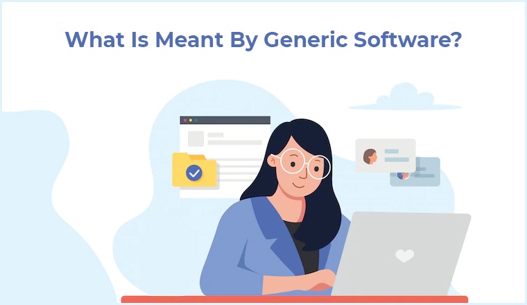 What Is Meant By Generic Software?