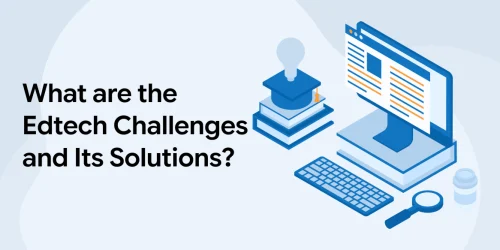 What are the Edtech Challenges and Its Solutions? 