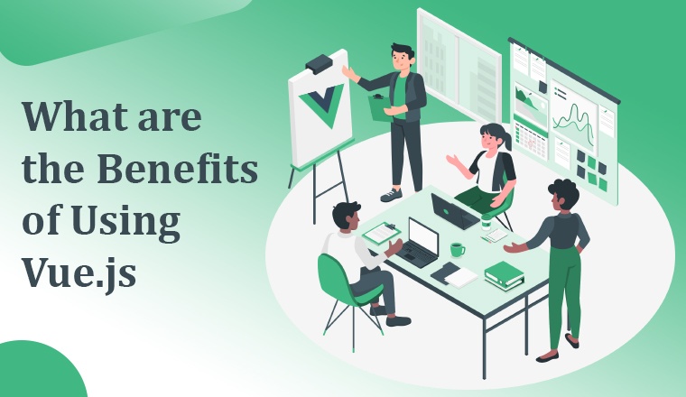 What are the Benefits of Using Vue.js What are the Benefits of Using Vue.js
