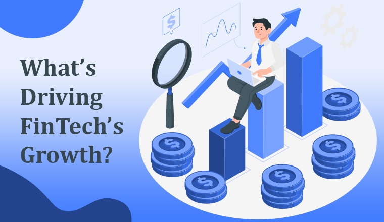 What’s Driving FinTech’s Growth? What’s Driving FinTech’s Growth?