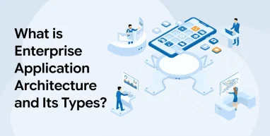 What is Enterprise Application Architecture and Its Types?