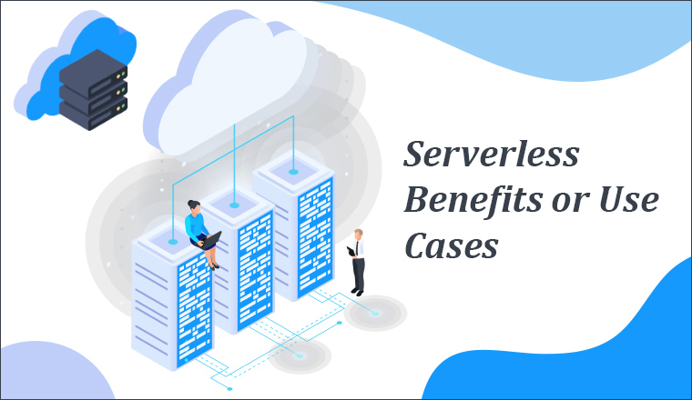 Serverless Benefits or Use Cases Serverless Benefits or Use Cases
