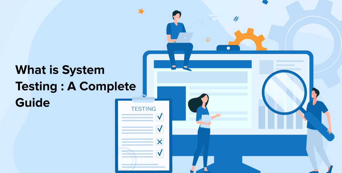 What Is System Testing : A Complete Guide