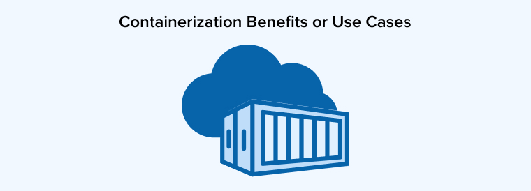 Containerization Benefits or Use Cases