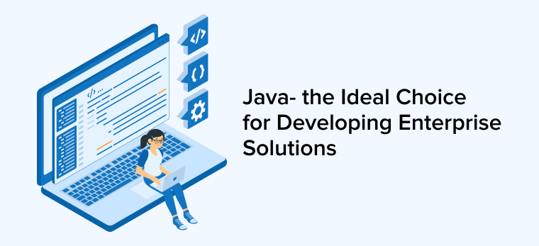 Java - The ideal choice for developing Enterprise solutions