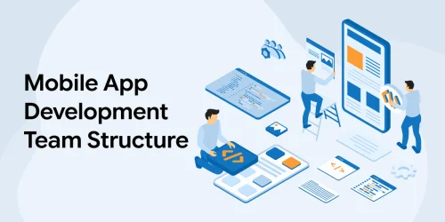 Mobile App Development Team Structure: Roles and Responsibilities 