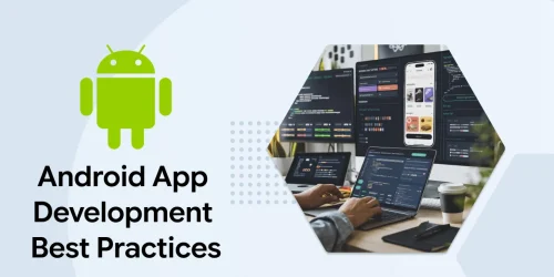 Android App Development Best Practices for Building Modern Apps 